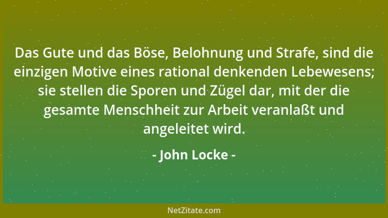 John Locke - Unsere Aufgabe in dieser Welt ist es nicht, alle Dinge zu wissen, wohl aber diejenigen, die unser Verhalten be...