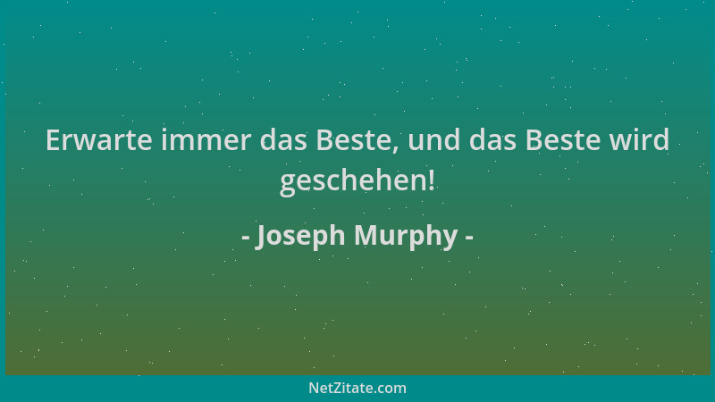 Joseph Murphy - Erwarte immer das Beste, und das Beste wird geschehen!...