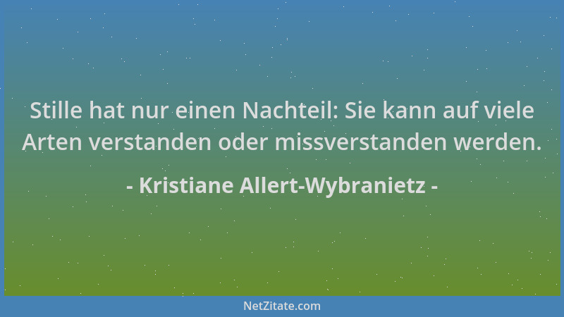 Kristiane Allert-Wybranietz - Stille hat nur einen Nachteil: Sie kann auf viele Arten verstanden oder missverstanden werden...