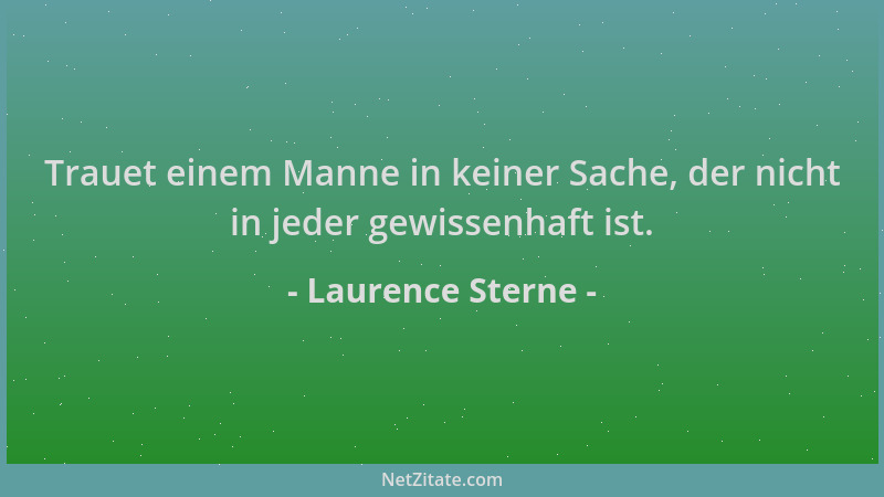 Laurence Sterne - Trauet einem Manne in keiner Sache, der nicht in jeder gewissenhaft ist....