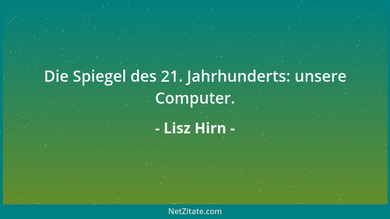 Lisz Hirn - Die Spiegel des 21. Jahrhunderts: unsere Computer....