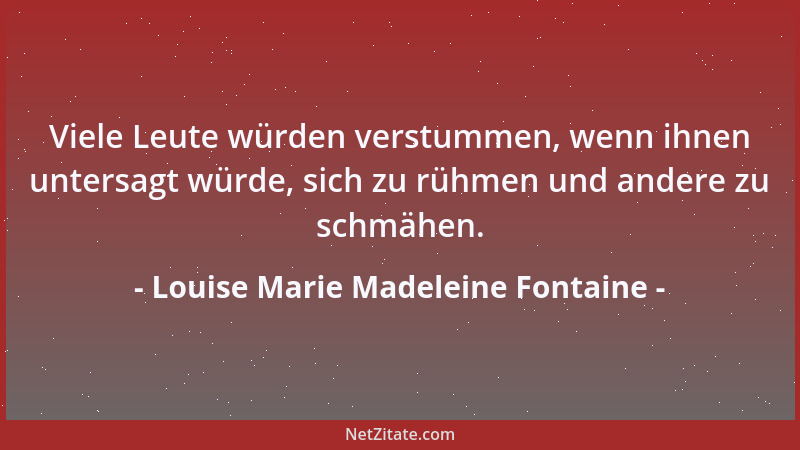 Louise Marie Madeleine Fontaine - Viele Leute würden verstummen, wenn ihnen untersagt würde, sich zu rühmen und andere zu s...