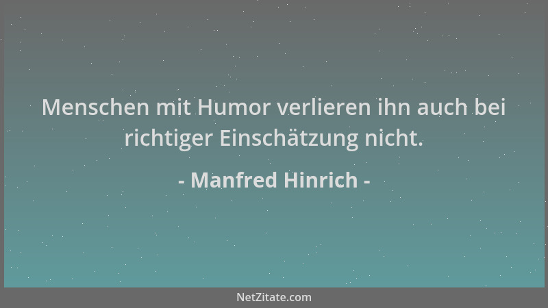 Manfred Hinrich - Menschen mit Humor verlieren ihn auch bei richtiger Einschätzung nicht....