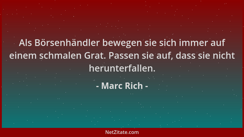 Marc Rich - Als Börsenhändler bewegen sie sich immer auf einem schmalen Grat. Passen sie auf, dass sie nicht herunterfallen...