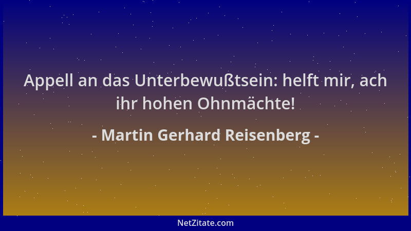 Martin Gerhard Reisenberg - Appell an das Unterbewußtsein: helft mir, ach ihr hohen Ohnmächte!...