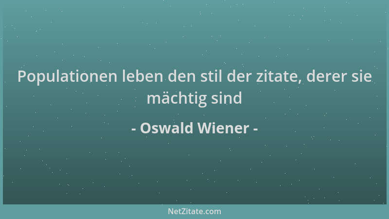 Oswald Wiener - Populationen leben den stil der zitate, derer sie mächtig sind...