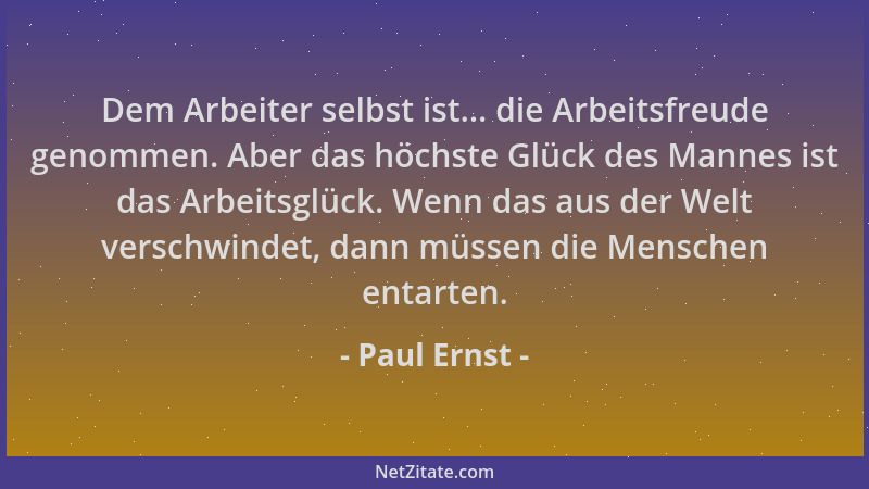 Paul Ernst - Dem Arbeiter selbst ist... die Arbeitsfreude genommen. Aber das höchste Glück des Mannes ist das Arbeitsglück....