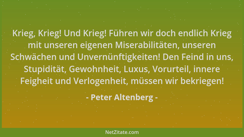 Peter Altenberg - Krieg, Krieg! Und Krieg! Führen wir doch endlich Krieg mit unseren eigenen Miserabilitäten, unseren Schwä...