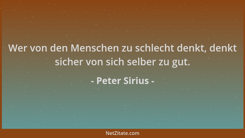 Peter Sirius - Wer von den Menschen zu schlecht denkt, denkt sicher von sich selber zu gut....
