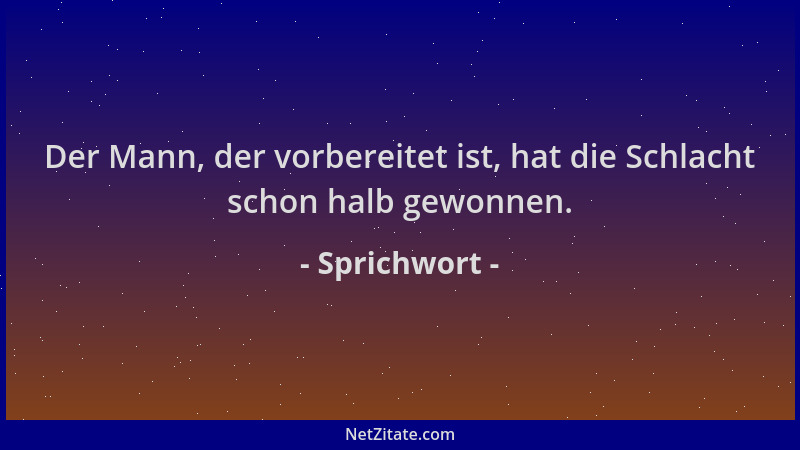 Sprichwort - Der Mann, der vorbereitet ist, hat die Schlacht schon halb gewonnen....