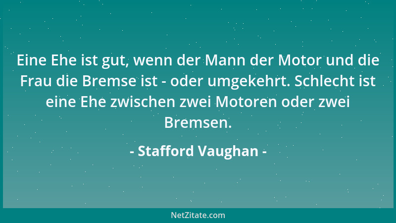 Stafford Vaughan - Eine Ehe ist gut, wenn der Mann der Motor und die Frau die Bremse ist - oder umgekehrt. Schlecht ist ein...