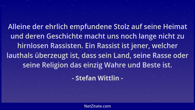 Stefan Wittlin - Alleine der ehrlich empfundene Stolz auf seine Heimat und deren Geschichte macht uns noch lange nicht zu h...