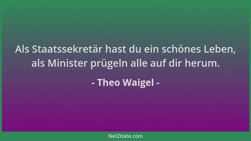Theo Waigel - Als Staatssekretär hast du ein schönes Leben, als Minister prügeln alle auf dir herum....