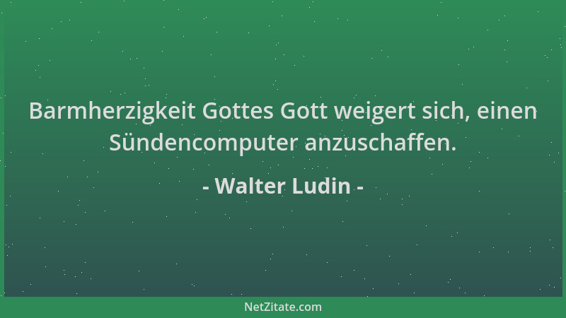 Walter Ludin - Barmherzigkeit Gottes Gott weigert sich, einen Sündencomputer anzuschaffen....