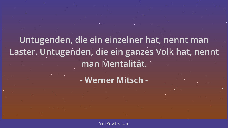 Werner Mitsch - Untugenden, die ein einzelner hat, nennt man Laster. Untugenden, die ein ganzes Volk hat, nennt man Mentali...