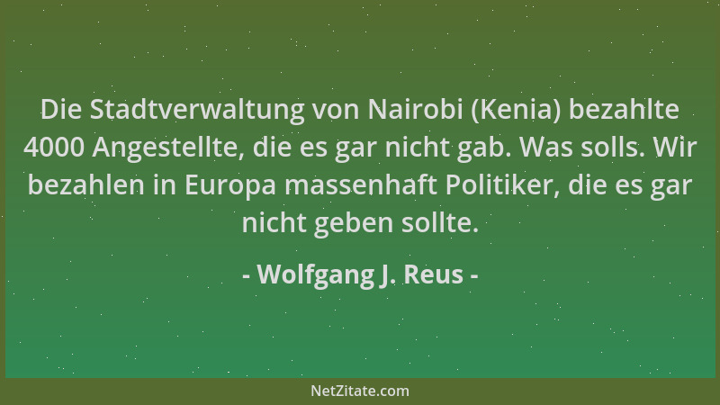 Wolfgang J. Reus - Die Stadtverwaltung von Nairobi (Kenia) bezahlte 4000 Angestellte, die es gar nicht gab. Was solls. Wir...