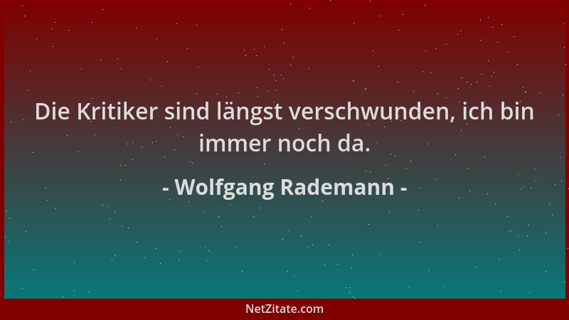 Wolfgang Rademann - Die Kritiker sind längst verschwunden, ich bin immer noch da....