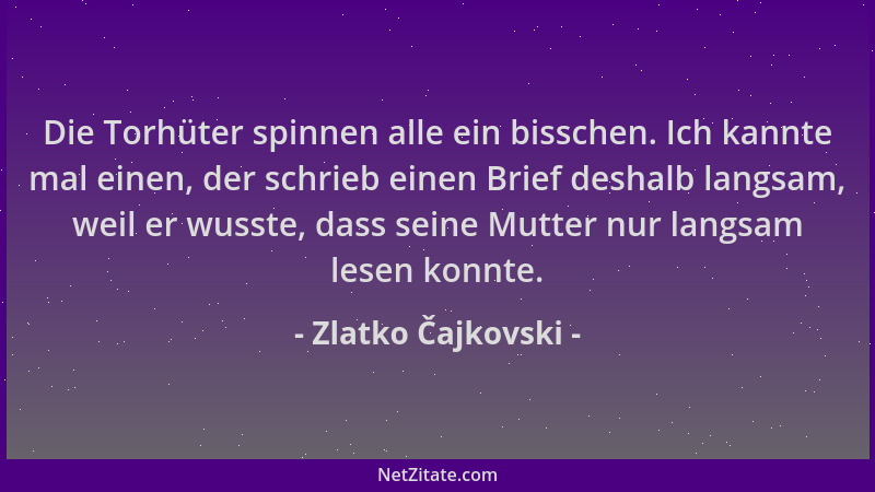 Zlatko Čajkovski - Die Torhüter spinnen alle ein bisschen. Ich kannte mal einen, der schrieb einen Brief deshalb langsam, w...