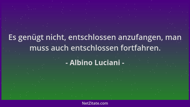 Albino Luciani - Es genügt nicht, entschlossen anzufangen, man muss auch entschlossen fortfahren....