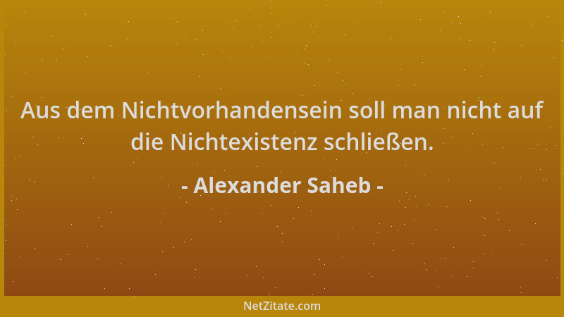 Alexander Saheb - Aus dem Nichtvorhandensein soll man nicht auf die Nichtexistenz schließen....