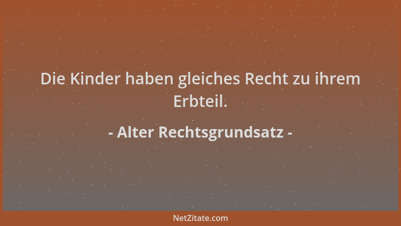 Alter Rechtsgrundsatz - Die Kinder haben gleiches Recht zu ihrem Erbteil....