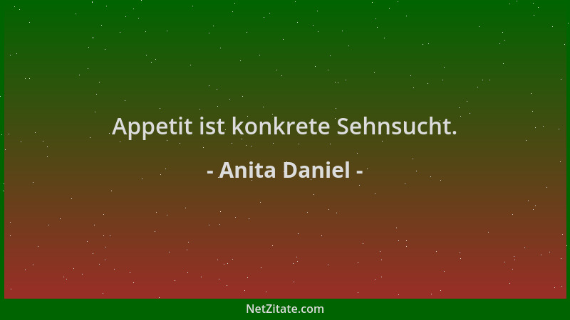 Anita Daniel - Appetit ist konkrete Sehnsucht....