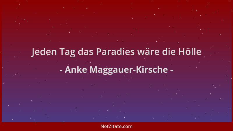 Anke Maggauer-Kirsche - Jeden Tag das Paradies wäre die Hölle...