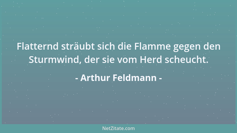 Arthur Feldmann - Flatternd sträubt sich die Flamme gegen den Sturmwind, der sie vom Herd scheucht....