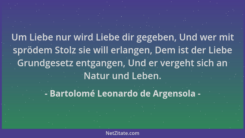 Bartolomé Leonardo de Argensola - Um Liebe nur wird Liebe dir gegeben, Und wer mit sprödem Stolz sie will erlangen, Dem ist...
