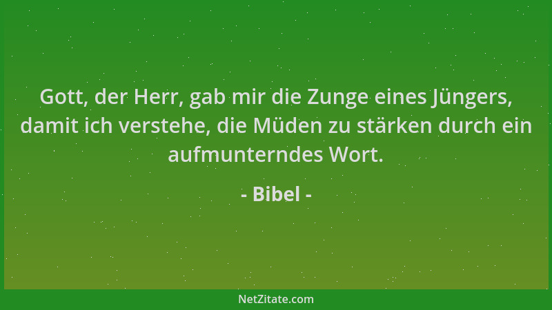 Bibel - Gott, der Herr, gab mir die Zunge eines Jüngers, damit ich verstehe, die Müden zu stärken durch ein aufmunterndes W...
