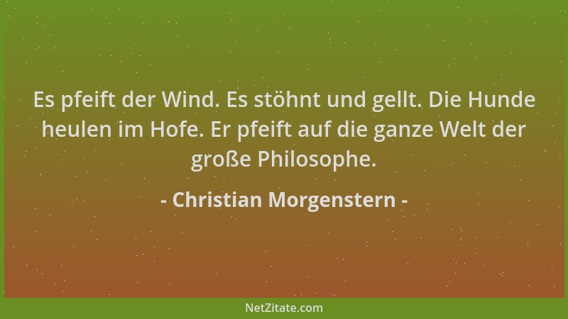 Christian Morgenstern - Es pfeift der Wind. Es stöhnt und gellt. Die Hunde heulen im Hofe. Er pfeift auf die ganze Welt der...