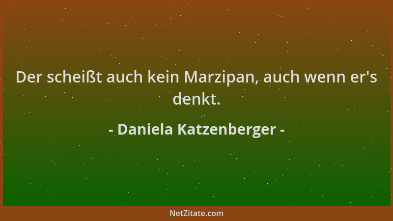 Daniela Katzenberger - Der scheißt auch kein Marzipan, auch wenn er 's denkt....