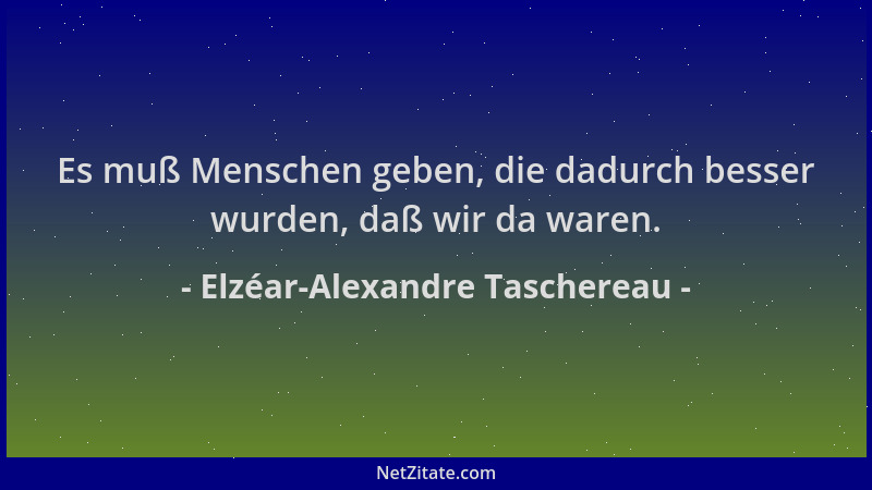 Elzéar-Alexandre Taschereau - Es muß Menschen geben, die dadurch besser wurden, daß wir da waren....