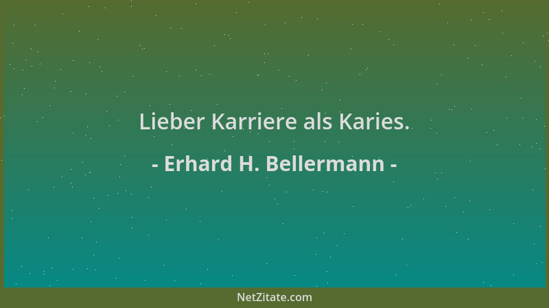 Erhard H. Bellermann - Lieber Karriere als Karies....