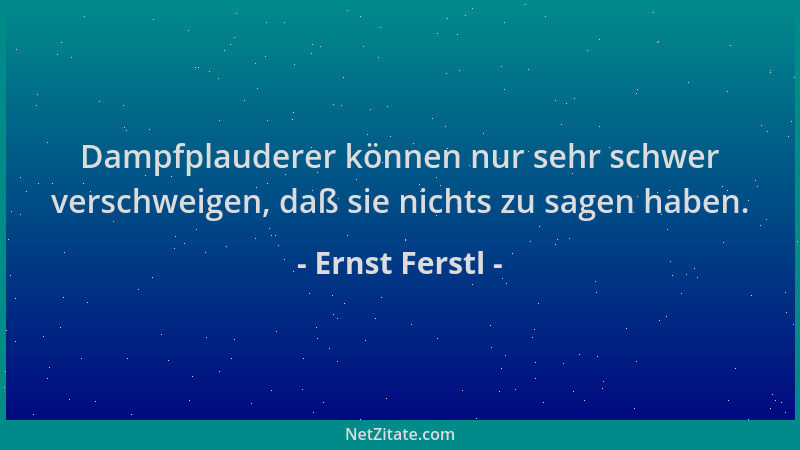 Ernst Ferstl - Dampfplauderer können nur sehr schwer verschweigen, daß sie nichts zu sagen haben....