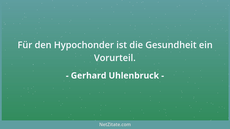 Gerhard Uhlenbruck - Für den Hypochonder ist die Gesundheit ein Vorurteil....