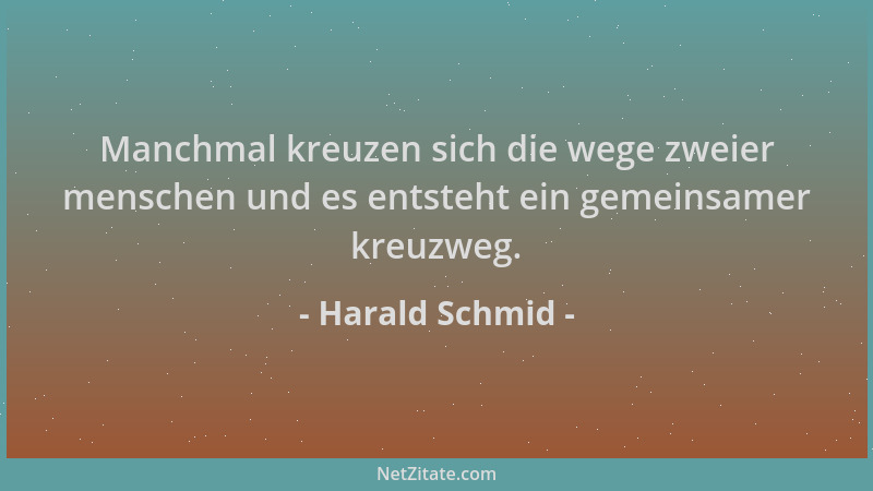 Harald Schmid - Manchmal kreuzen sich die wege zweier menschen und es entsteht ein gemeinsamer kreuzweg....
