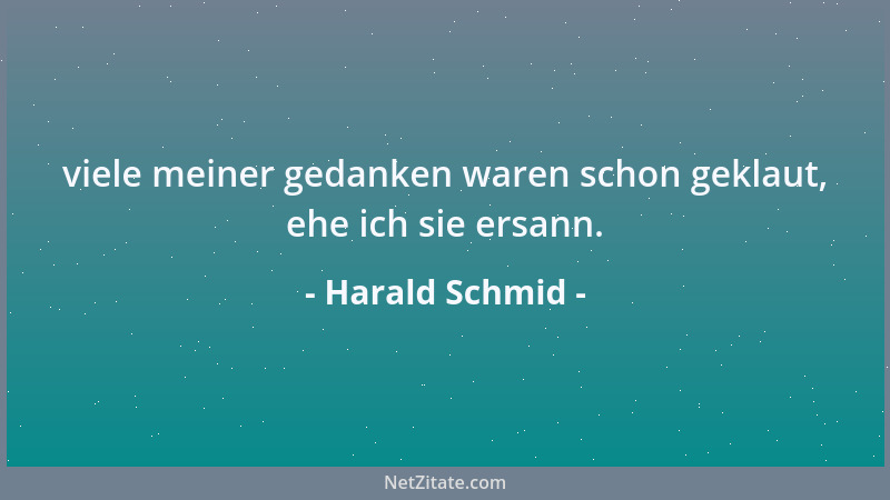 Harald Schmid - viele meiner gedanken waren schon geklaut, ehe ich sie ersann....