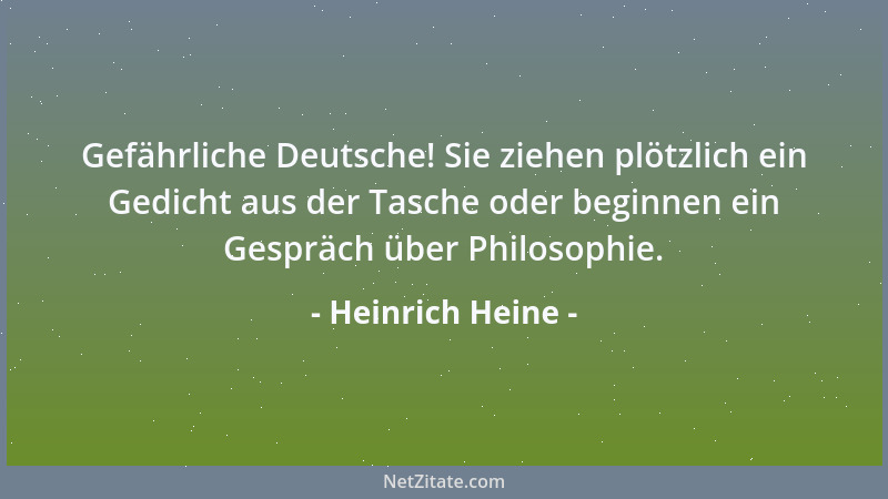 Heinrich Heine - Gefährliche Deutsche! Sie ziehen plötzlich ein Gedicht aus der Tasche oder beginnen ein Gespräch über Phil...