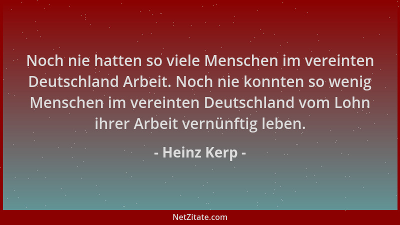 Heinz Kerp - Noch nie hatten so viele Menschen im vereinten Deutschland Arbeit. Noch nie konnten so wenig Menschen im verei...