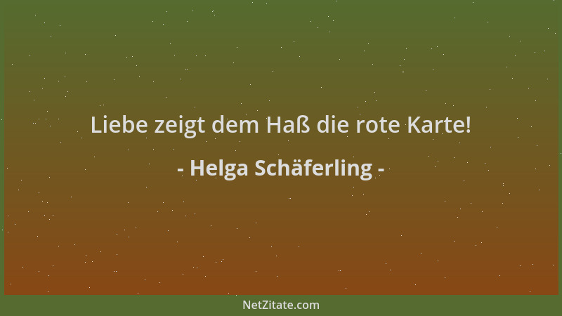 Helga Schäferling - Liebe zeigt dem Haß die rote Karte!...