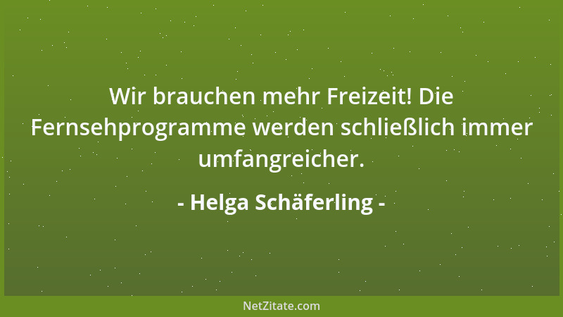 Helga Schäferling - Wir brauchen mehr Freizeit! Die Fernsehprogramme werden schließlich immer umfangreicher....