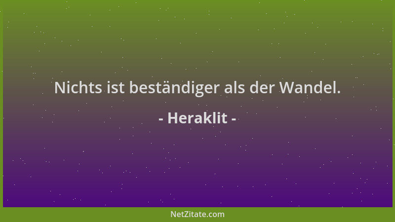 Heraklit - Nichts ist beständiger als der Wandel....