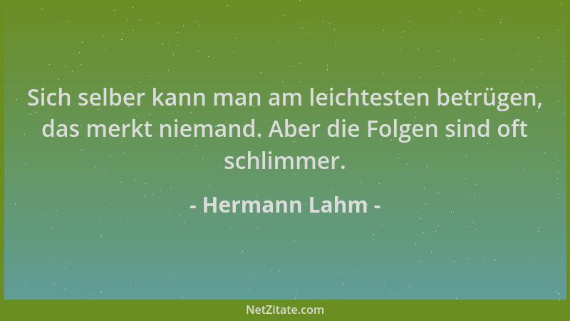 Hermann Lahm - Sich selber kann man am leichtesten betrügen, das merkt niemand. Aber die Folgen sind oft schlimmer....