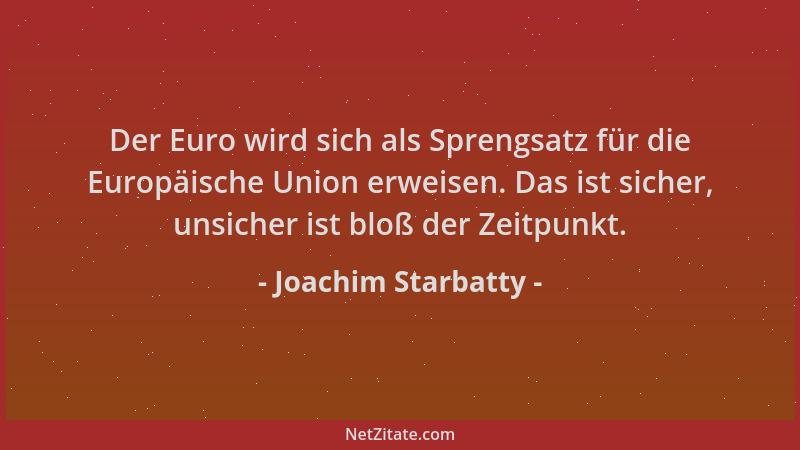 Joachim Starbatty - Der Euro wird sich als Sprengsatz für die Europäische Union erweisen. Das ist sicher, unsicher ist bloß...