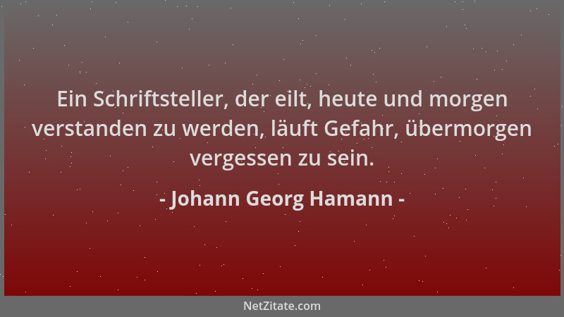 Johann Georg Hamann - Ein Schriftsteller, der eilt, heute und morgen verstanden zu werden, läuft Gefahr, übermorgen vergess...