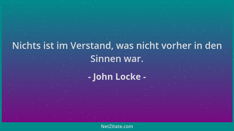 John Locke - Nichts ist im Verstand, was nicht vorher in den Sinnen war....