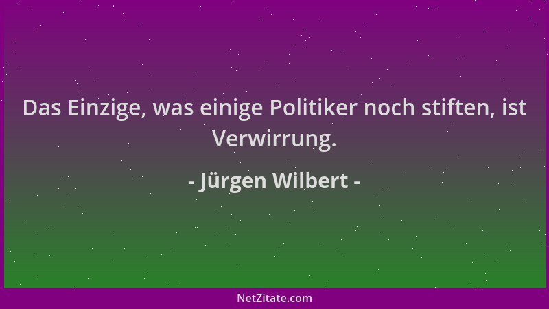 Jürgen Wilbert - Das Einzige, was einige Politiker noch stiften, ist Verwirrung....