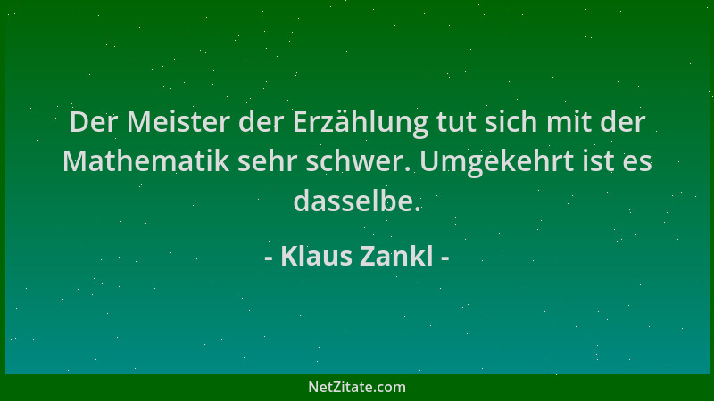Klaus Zankl - Der Meister der Erzählung tut sich mit der Mathematik sehr schwer. Umgekehrt ist es dasselbe....