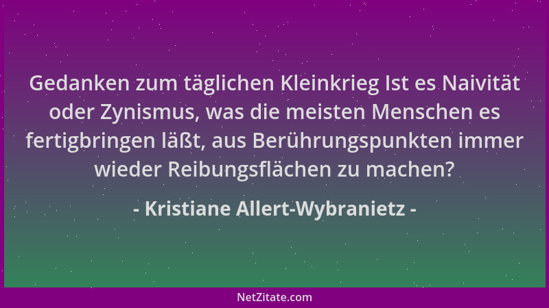 Kristiane Allert-Wybranietz - Gedanken zum täglichen Kleinkrieg Ist es Naivität oder Zynismus, was die meisten Menschen es...